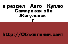  в раздел : Авто » Куплю . Самарская обл.,Жигулевск г.